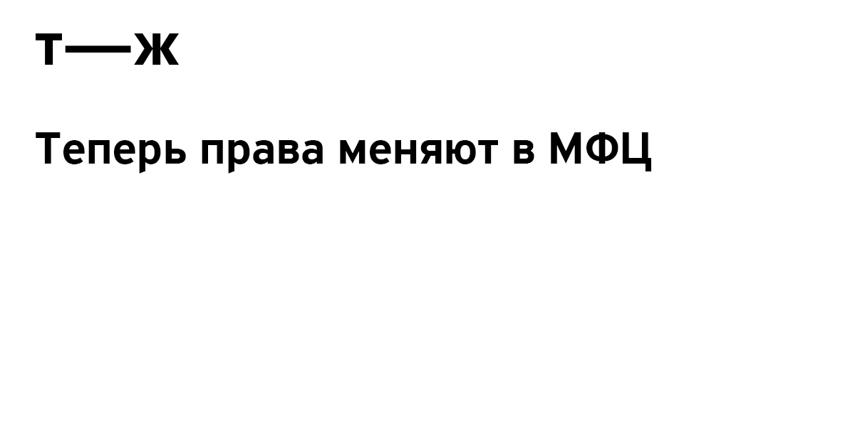 Продлить и заменить права можно в МФЦ, а также получить права ...
