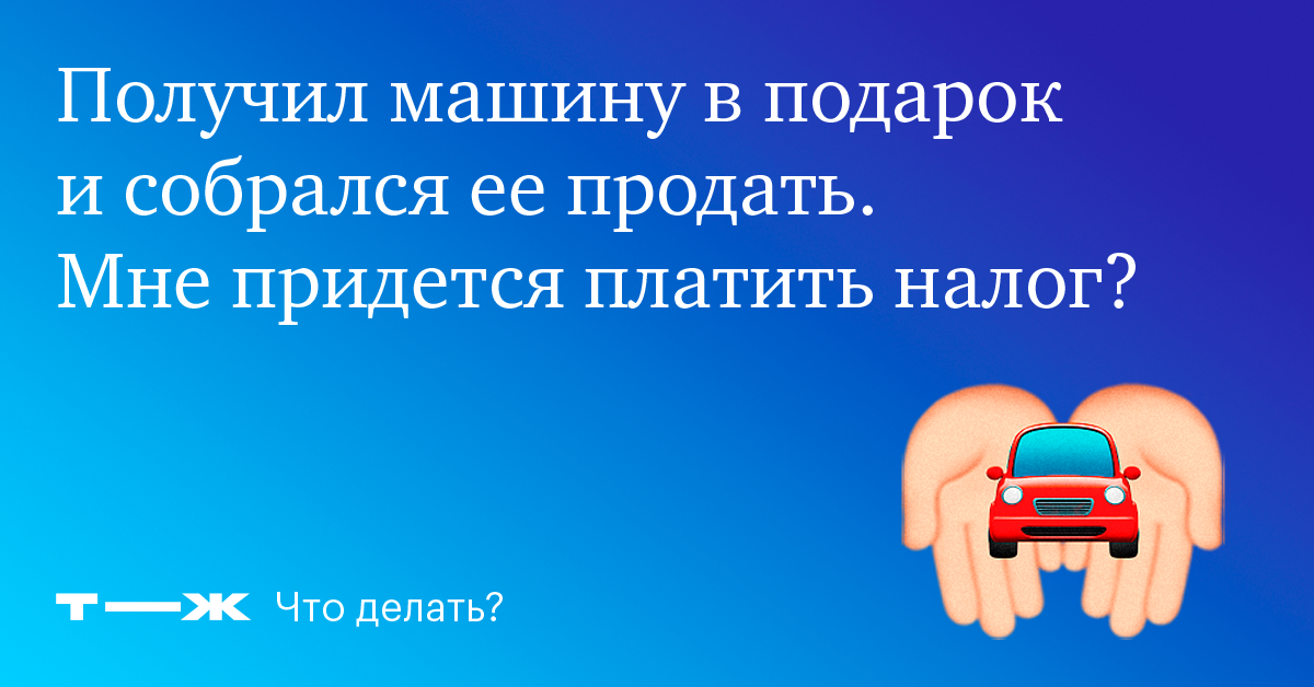 Надо ли платить налог с продажи машины, которую подарила жена?