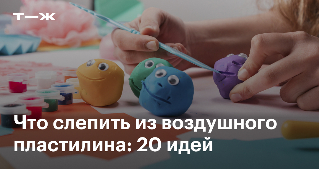 Что слепить из воздушного пластилина: топ-20 идей
