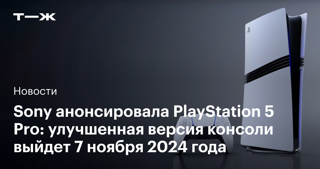 Sony объявила о выпуске PlayStation 5 Pro: улучшенная версия консоли появится 7 ноября 2024 года