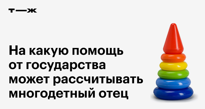 Какие льготы имеет многодетный отец, как получить статус