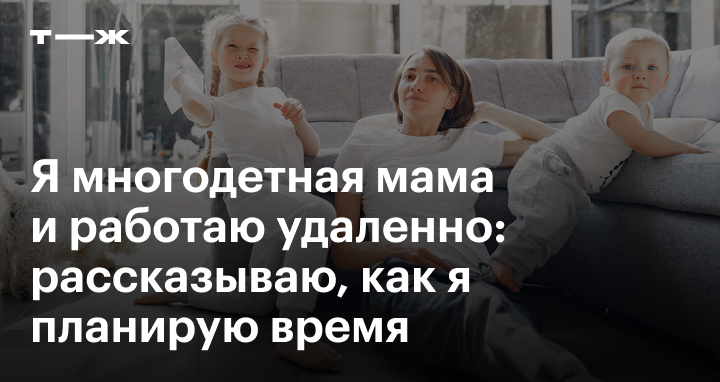 Многодетная мама на удаленке: как работать с тремя детьми