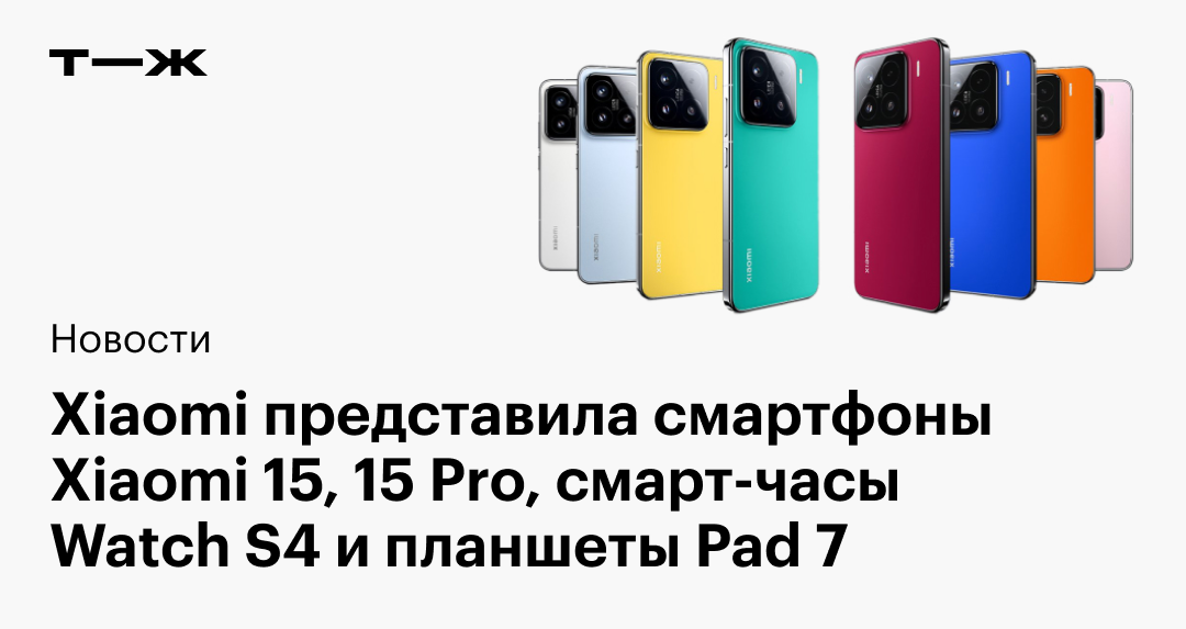Xiaomi анонсировала смартфоны Xiaomi 15 и 15 Pro, смарт-часы Watch S4 и планшеты Pad 7