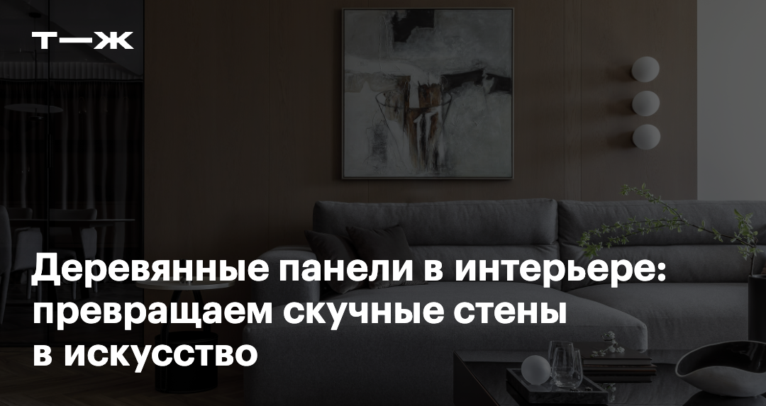 Деревянные панели в интерьере: как и с чем сочетать, примеры отделки