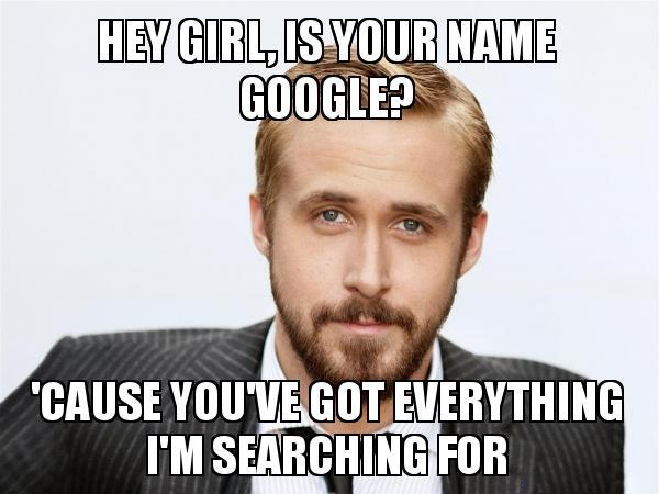 «Хэй, детка, тебя зовут Гугл? Потому что в тебе есть все, что я когда-либо искал»