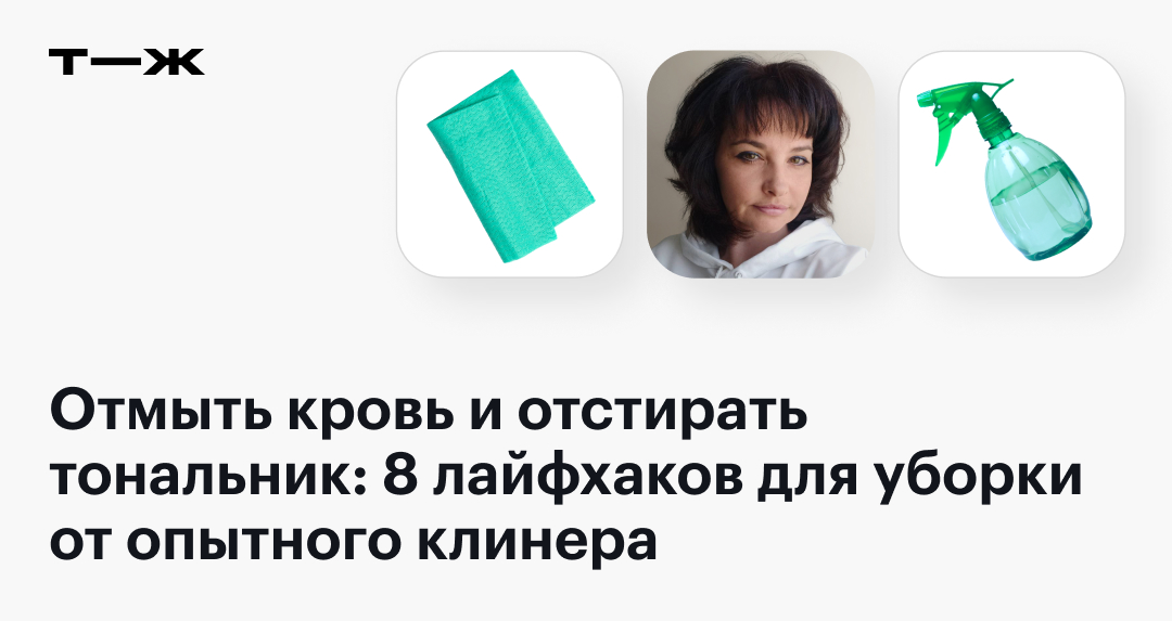 Отмыть кровь и отстирать тональник: 8 лайфхаков для уборки от опытного клинера