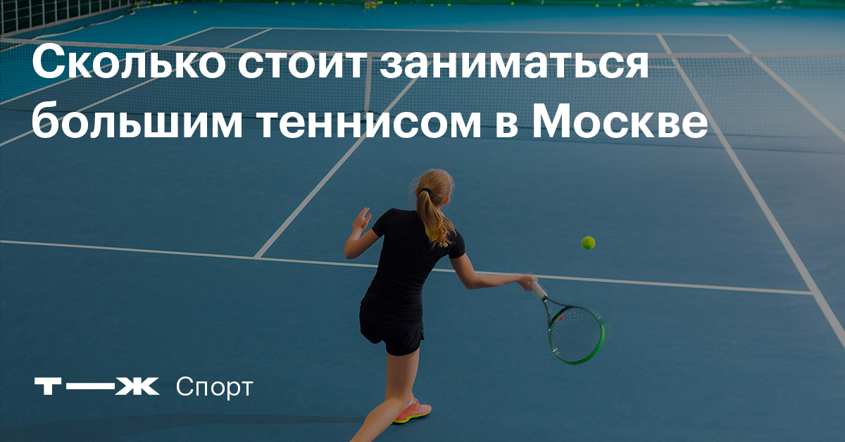 Сколько стоит заниматься большим теннисом в Москве, как выбрать корт и ...