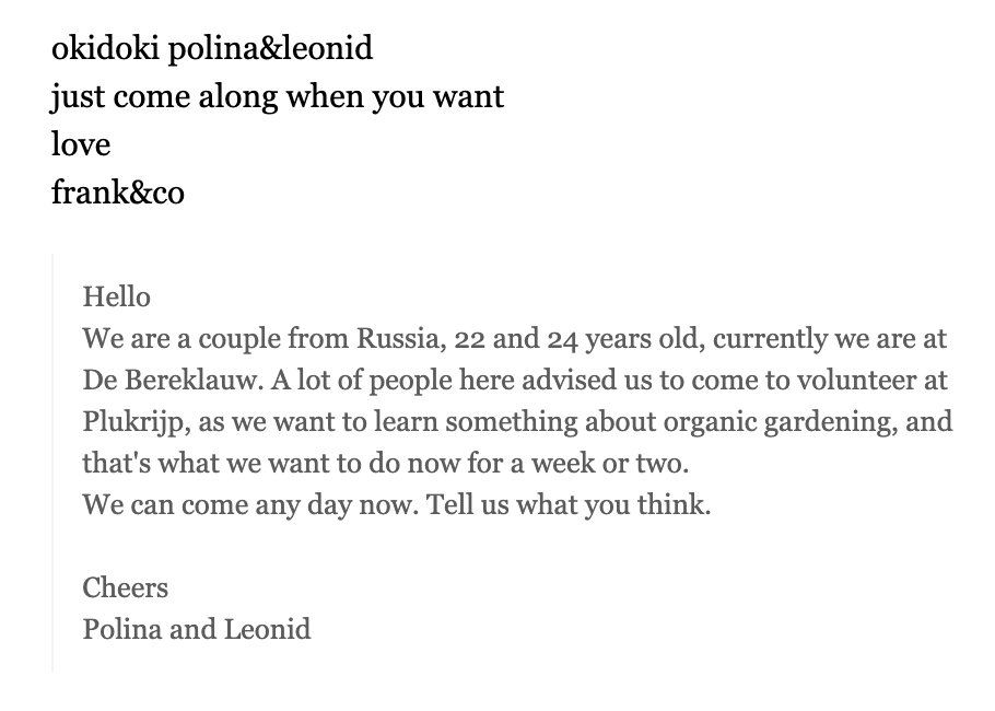 Переписка с Фрэнком из «Плюкрипа». Мы написали, что многие рекомендовали нам их сообщество и что мы хотим узнать об органическом земледелии. Ответ: «Оки⁠-⁠доки, Полина и Леонид, просто приходите когда хотите. С любовью, Фрэнк и Ко». А я думала, «оки⁠-⁠доки» — это русское выражение