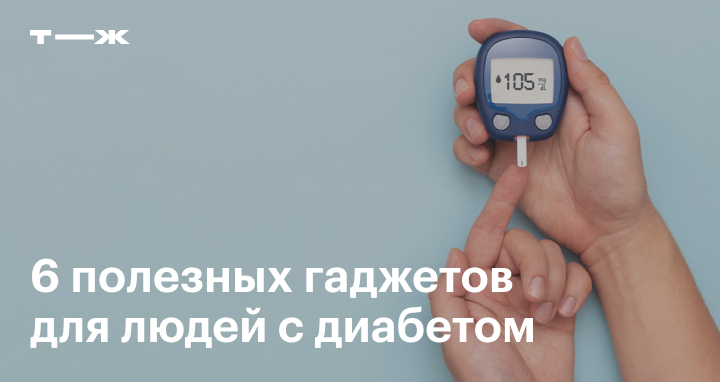 Гаджеты для диабетиков: 6 полезных приборов от глюкометров до сенсоров
