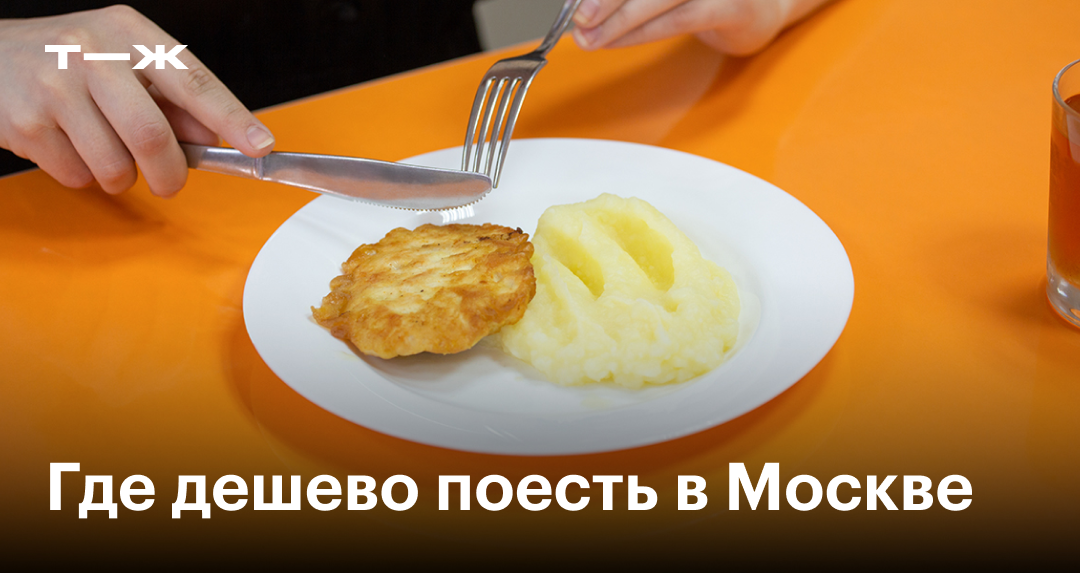 Где поесть в Москве вкусно и недорого в 2024 году: 12 столовых с чеком до  500 ₽