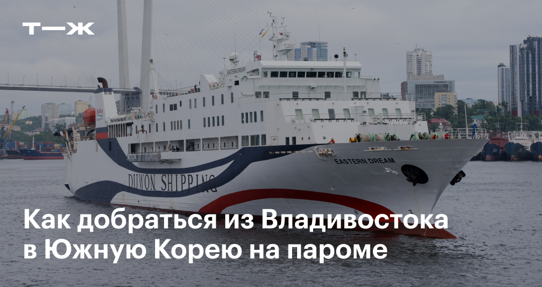 Паром из Владивостока в Корею в 2025 году: цена билетов в Тонхэ, расписание