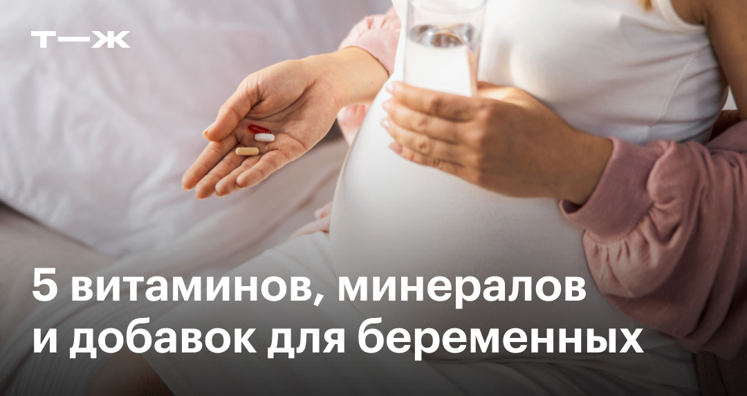 Какие витамины и добавки нужно пить беременным: 5 питательных веществ ...