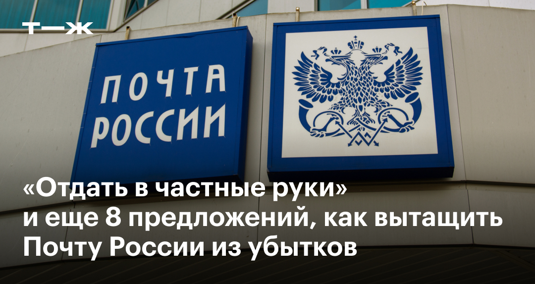 Отдать в частные руки» и еще 7 предложений, как вытащить Почту России из  убытков