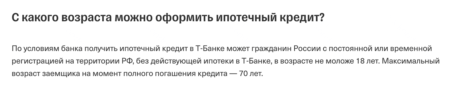 Узнать допустимый возраст заемщиков можно на сайте банка, в разделе «Ипотека». Обычно он указан в ответах на часто задаваемые вопросы. Источник: tbank.ru