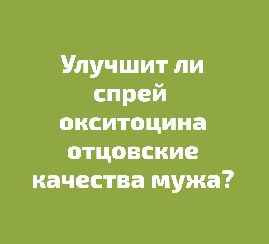 Верите ли вы в действие гормона окситоцина на мужчин?