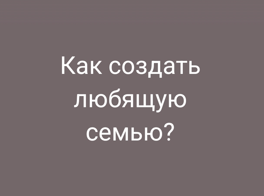 Существует ли сейчас способ создать любящую семью?