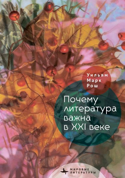 Рекомендую: «Почему литература важна в XXI веке» Марка Уильяма Роша