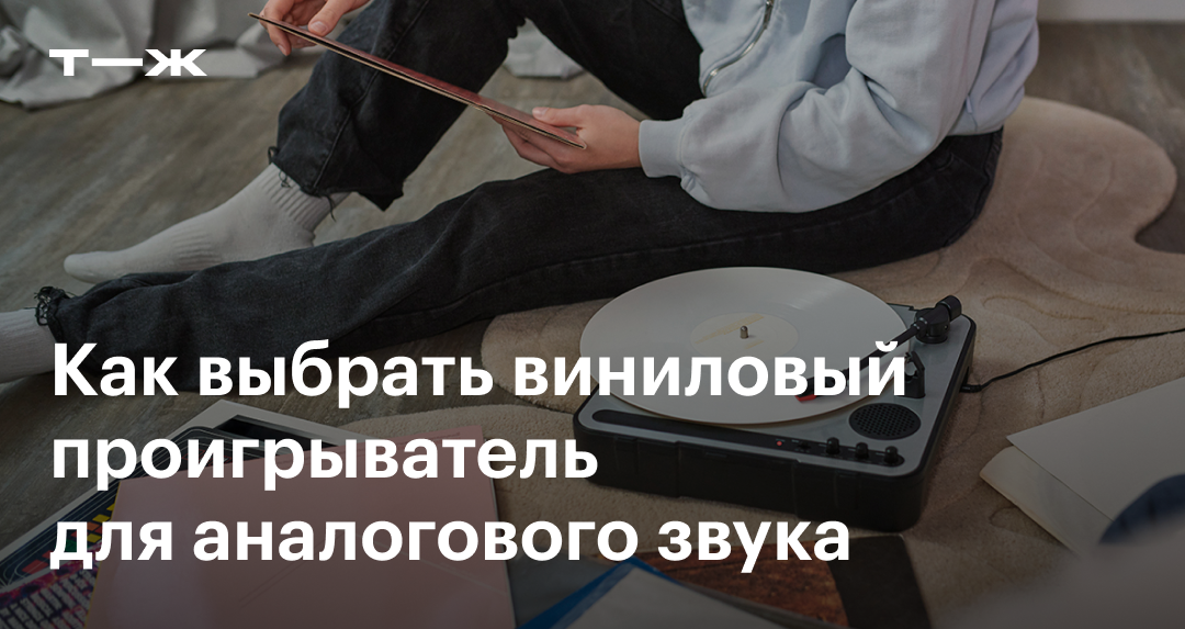 Виниловый проигрыватель в 2024 году: как выбрать и на что обращать внимание